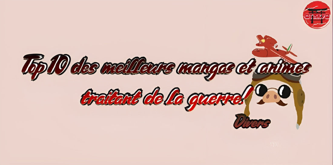 Top 10 des meilleurs mangas et animes traitant de la guerre!